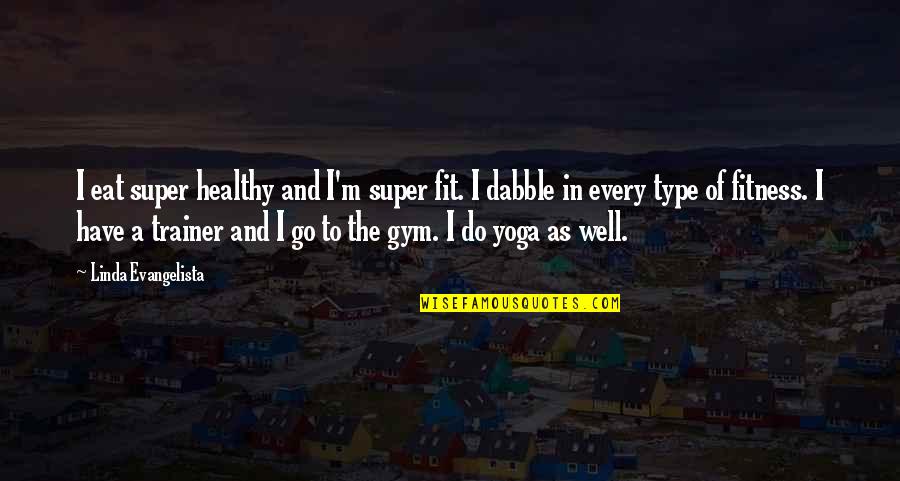 Evangelista Quotes By Linda Evangelista: I eat super healthy and I'm super fit.