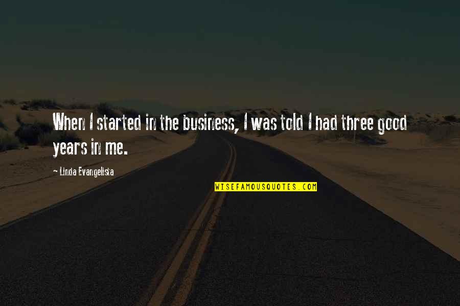 Evangelista Quotes By Linda Evangelista: When I started in the business, I was