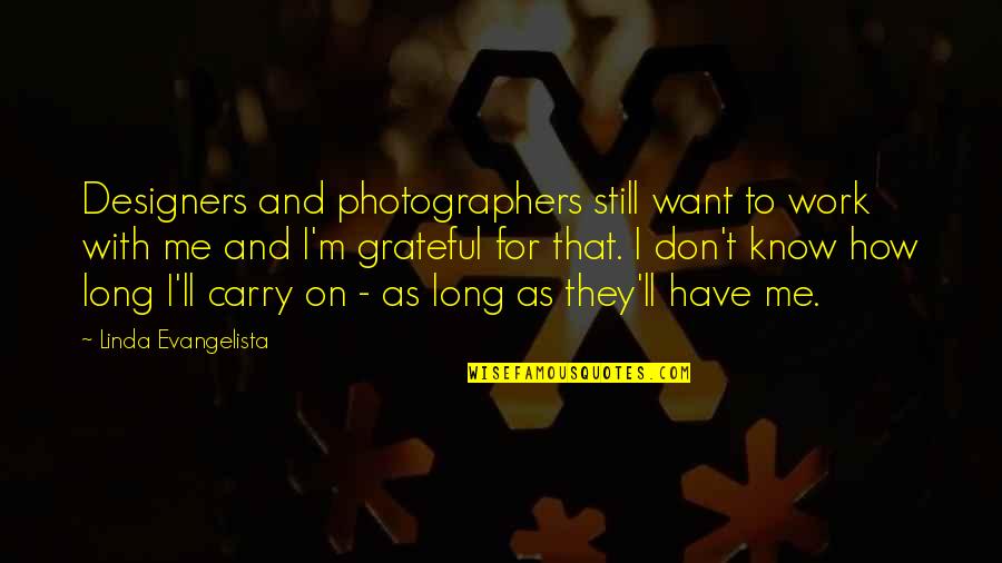 Evangelista Quotes By Linda Evangelista: Designers and photographers still want to work with