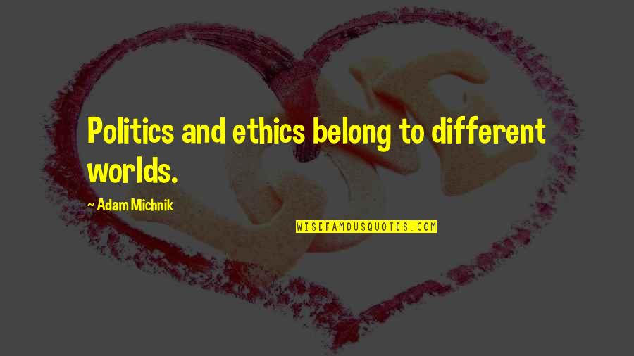 Evangelistas De Fuego Quotes By Adam Michnik: Politics and ethics belong to different worlds. Evangelistas De Fuego Quotes By Adam Michnik: Politics and ethics belong to different worlds.