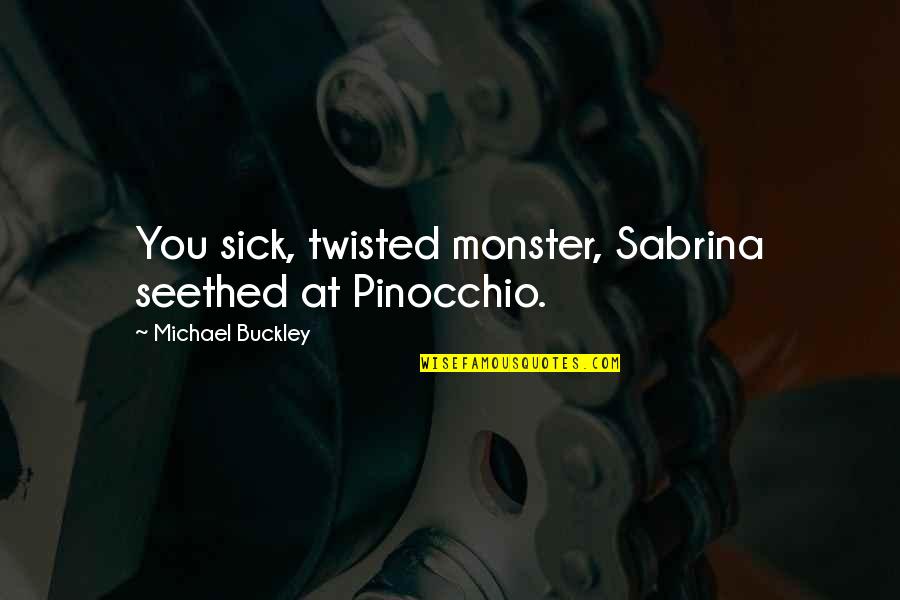 Evangelistic Church Sign Quotes By Michael Buckley: You sick, twisted monster, Sabrina seethed at Pinocchio.