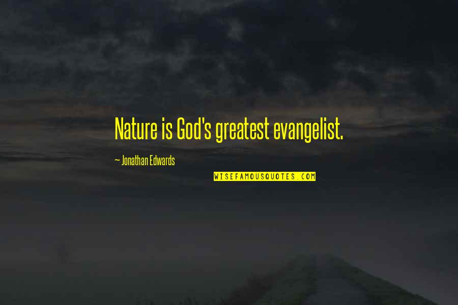 Evangelists Quotes By Jonathan Edwards: Nature is God's greatest evangelist.