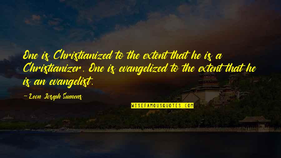 Evangelists Quotes By Leon Joseph Suenens: One is Christianized to the extent that he