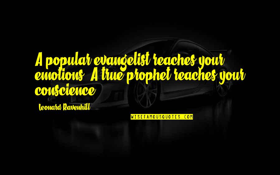 Evangelists Quotes By Leonard Ravenhill: A popular evangelist reaches your emotions. A true