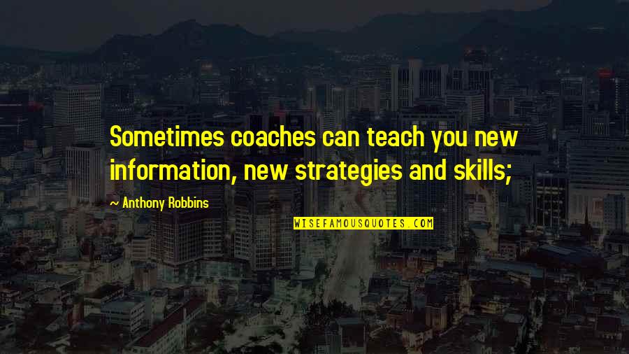 Evangelium Vitae Quotes By Anthony Robbins: Sometimes coaches can teach you new information, new
