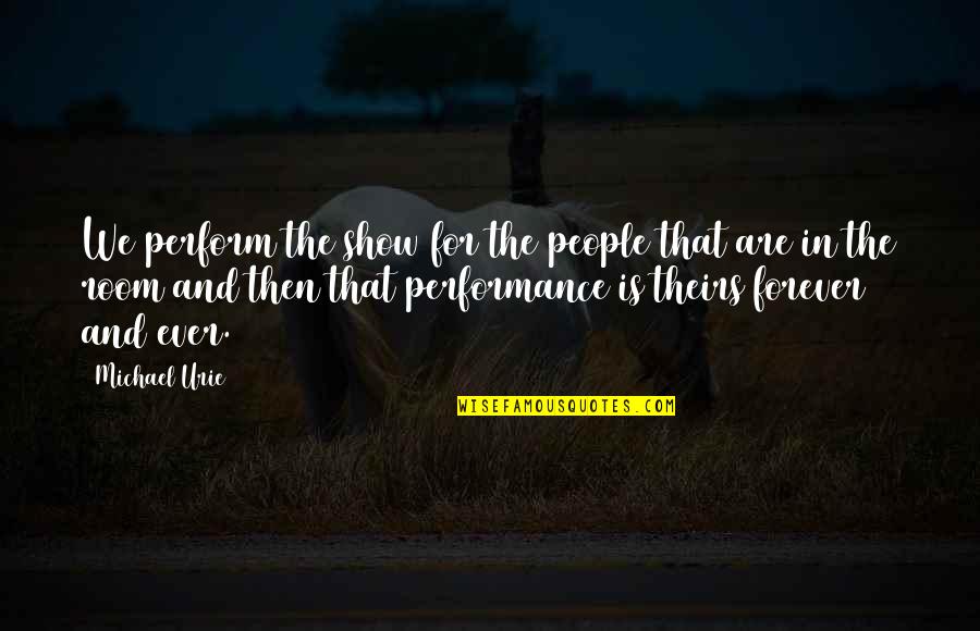 Evangelization In The Modern World Quotes By Michael Urie: We perform the show for the people that Evangelization In The Modern World Quotes By Michael Urie: We perform the show for the people that