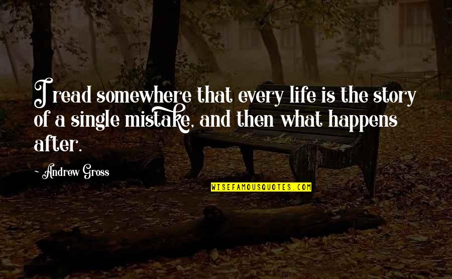 Evangelization Quotes By Andrew Gross: I read somewhere that every life is the Evangelization Quotes By Andrew Gross: I read somewhere that every life is the