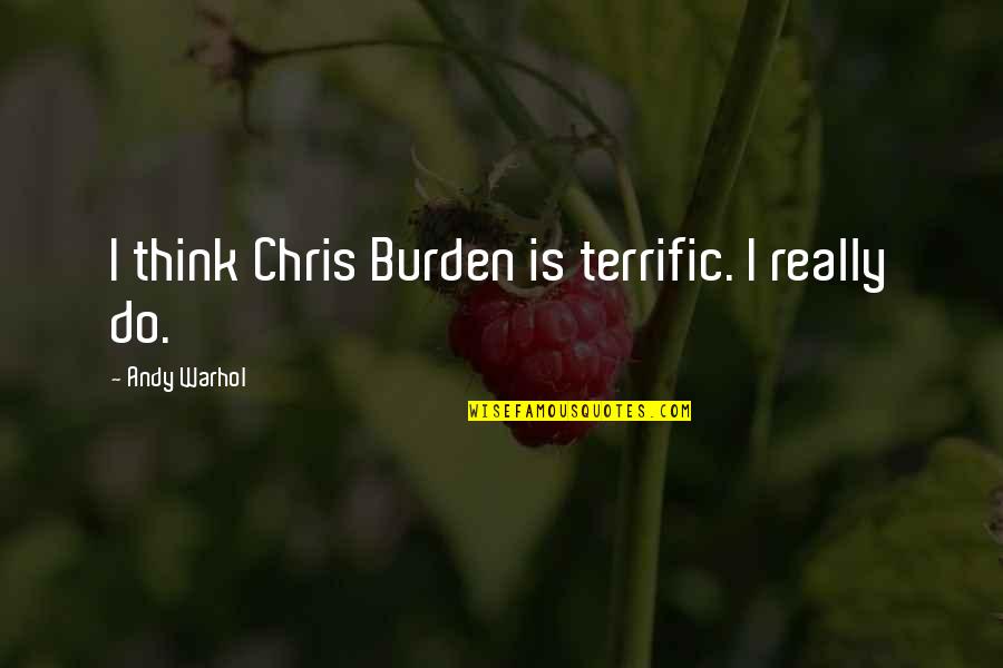 Evangelize Bible Verses Quotes By Andy Warhol: I think Chris Burden is terrific. I really Evangelize Bible Verses Quotes By Andy Warhol: I think Chris Burden is terrific. I really
