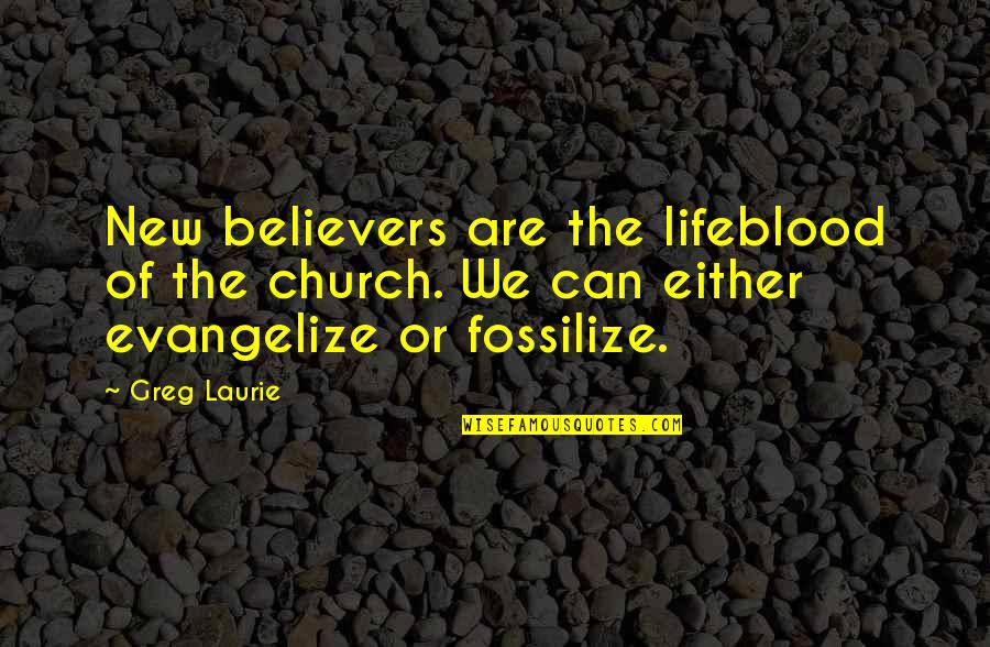 Evangelize Quotes By Greg Laurie: New believers are the lifeblood of the church.