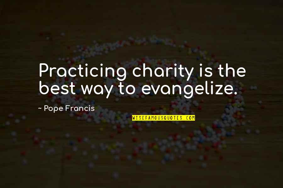 Evangelize Quotes By Pope Francis: Practicing charity is the best way to evangelize.
