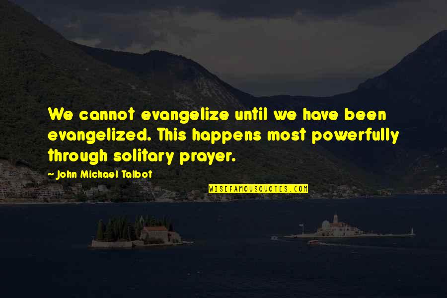 Evangelized Quotes By John Michael Talbot: We cannot evangelize until we have been evangelized.