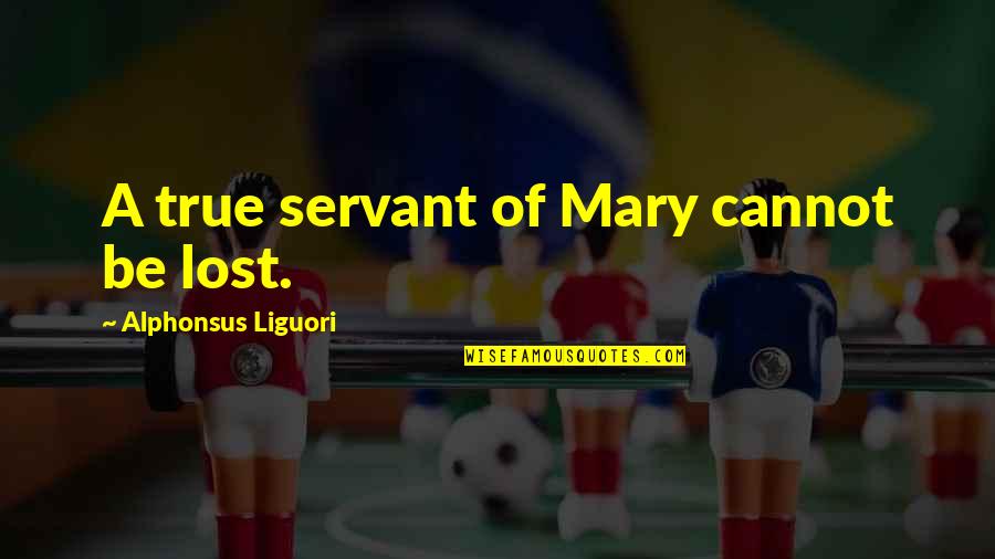 Evangelizers Prayer Quotes By Alphonsus Liguori: A true servant of Mary cannot be lost.