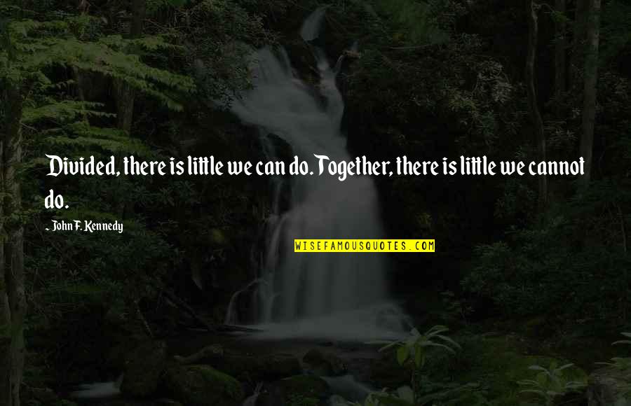 Evangelizing Tools Quotes By John F. Kennedy: Divided, there is little we can do. Together,