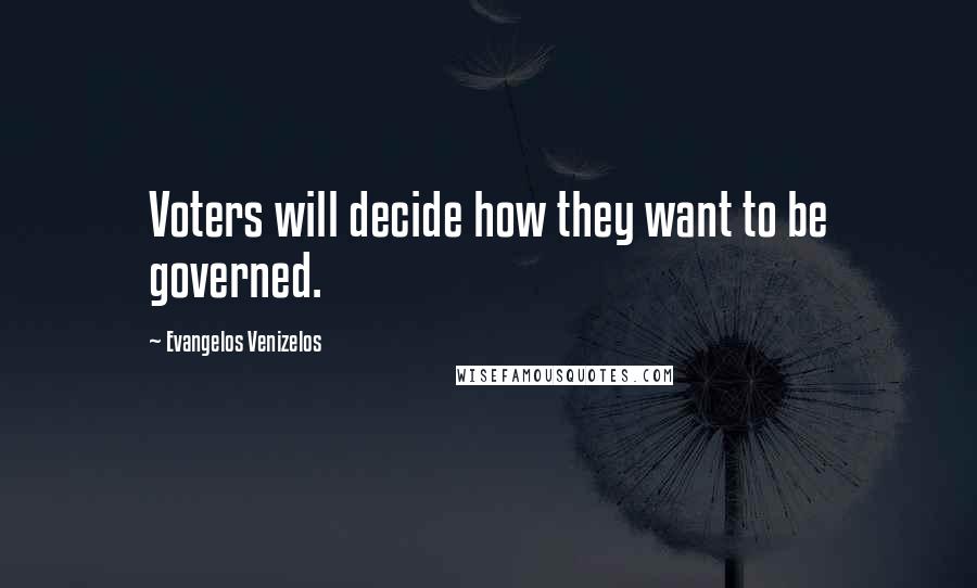 Evangelos Venizelos quotes: Voters will decide how they want to be governed.