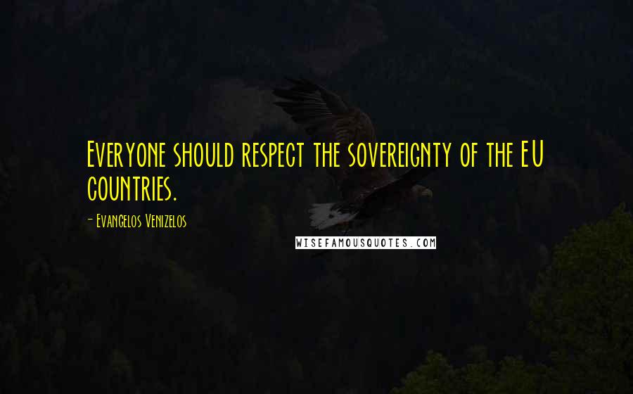 Evangelos Venizelos quotes: Everyone should respect the sovereignty of the EU countries.