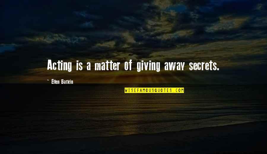 Evangelou Technical Systems Quotes By Ellen Barkin: Acting is a matter of giving away secrets.