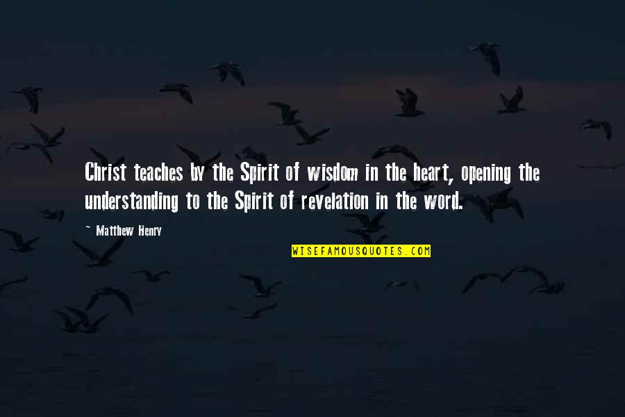 Evanish Obituary Quotes By Matthew Henry: Christ teaches by the Spirit of wisdom in