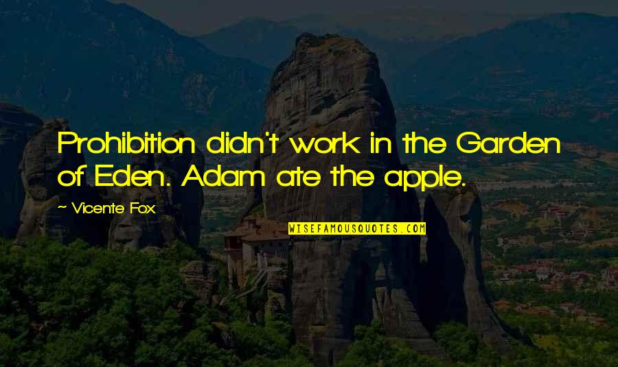 Evanish To Vanish To Die Quotes By Vicente Fox: Prohibition didn't work in the Garden of Eden.