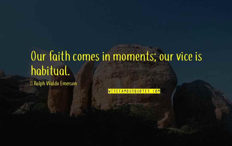Evannah Jasper Quotes By Ralph Waldo Emerson: Our faith comes in moments; our vice is Evannah Jasper Quotes By Ralph Waldo Emerson: Our faith comes in moments; our vice is