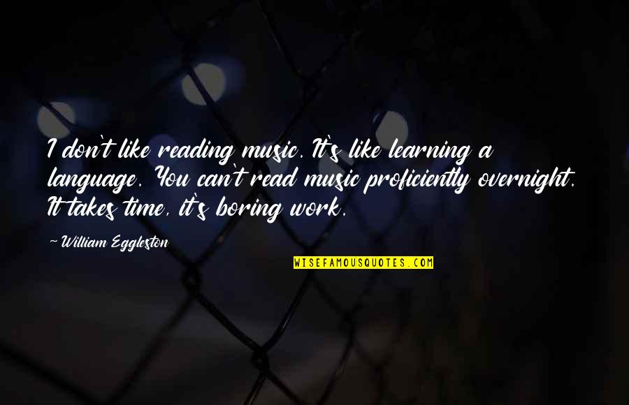 Evanoff Construction Quotes By William Eggleston: I don't like reading music. It's like learning