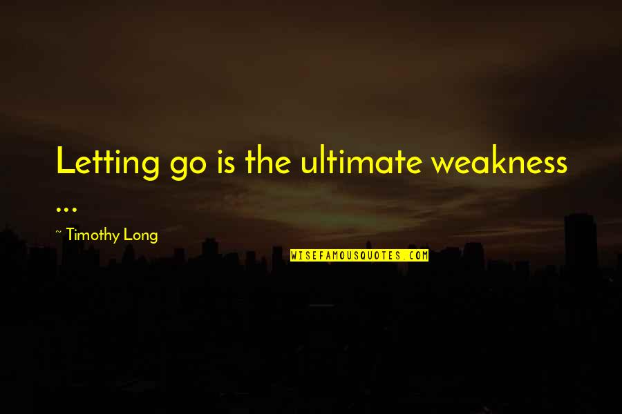 Evanoff Dental Quotes By Timothy Long: Letting go is the ultimate weakness ...