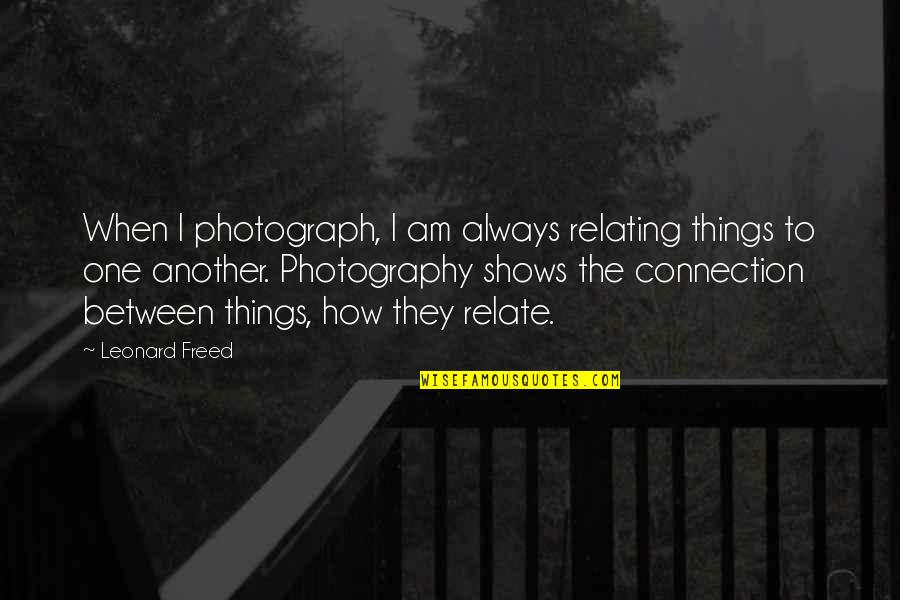 Evanoff Gregory Quotes By Leonard Freed: When I photograph, I am always relating things Evanoff Gregory Quotes By Leonard Freed: When I photograph, I am always relating things