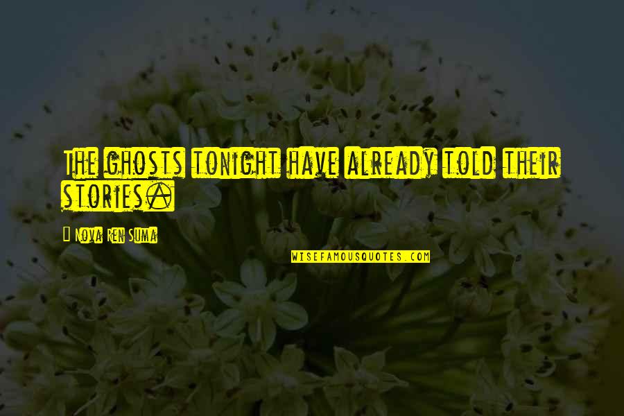 Evanoff Gregory Quotes By Nova Ren Suma: The ghosts tonight have already told their stories. Evanoff Gregory Quotes By Nova Ren Suma: The ghosts tonight have already told their stories.