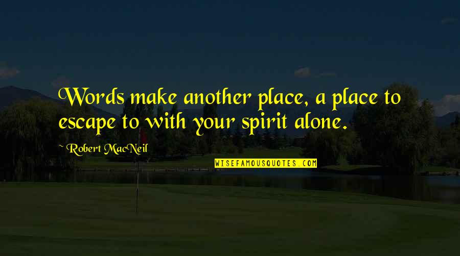 Evanoff Gregory Quotes By Robert MacNeil: Words make another place, a place to escape