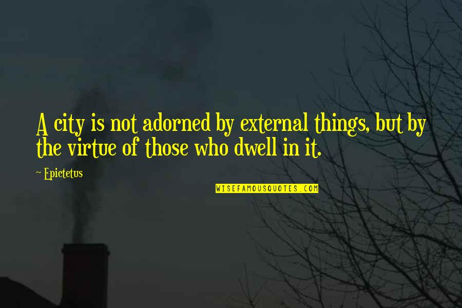 Evans Bank Quotes By Epictetus: A city is not adorned by external things,