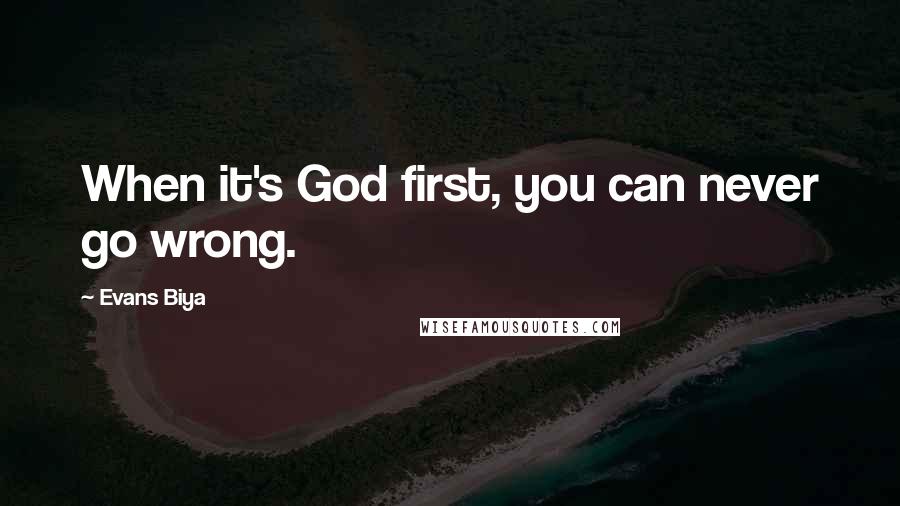 Evans Biya quotes: When it's God first, you can never go wrong.