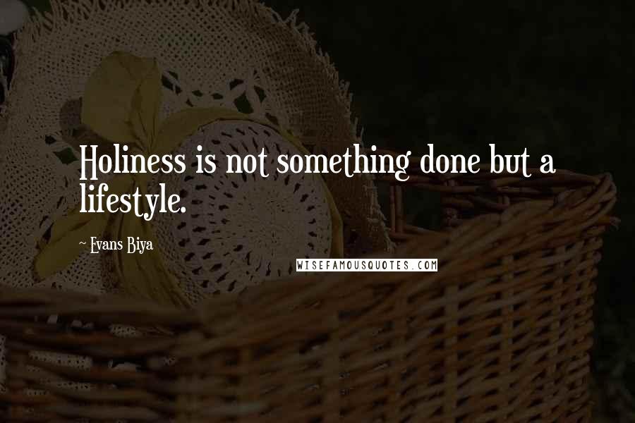 Evans Biya quotes: Holiness is not something done but a lifestyle.