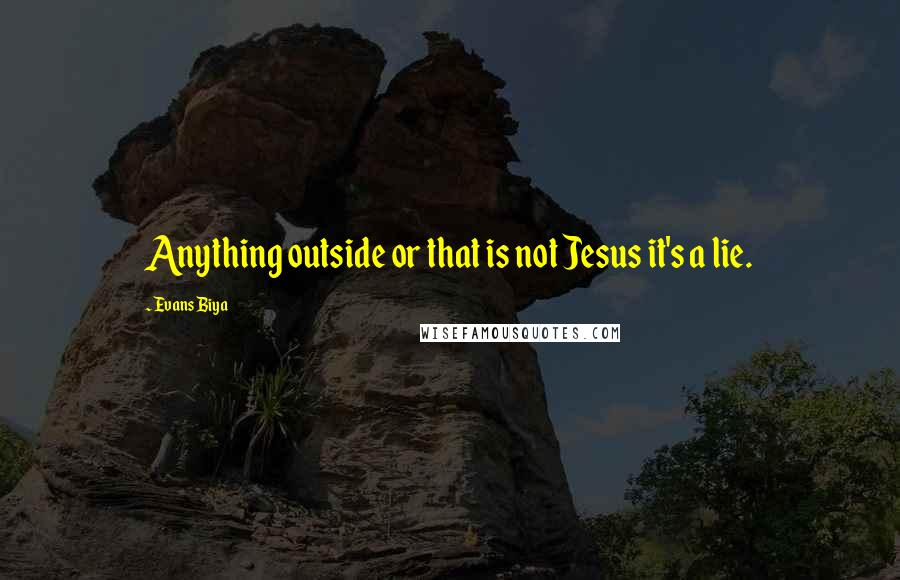 Evans Biya quotes: Anything outside or that is not Jesus it's a lie.