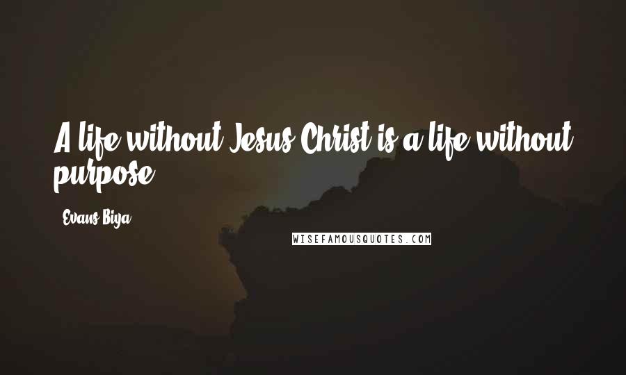 Evans Biya quotes: A life without Jesus Christ is a life without purpose.