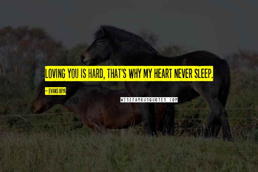 Evans Biya quotes: Loving you is hard, that's why my heart never sleep.