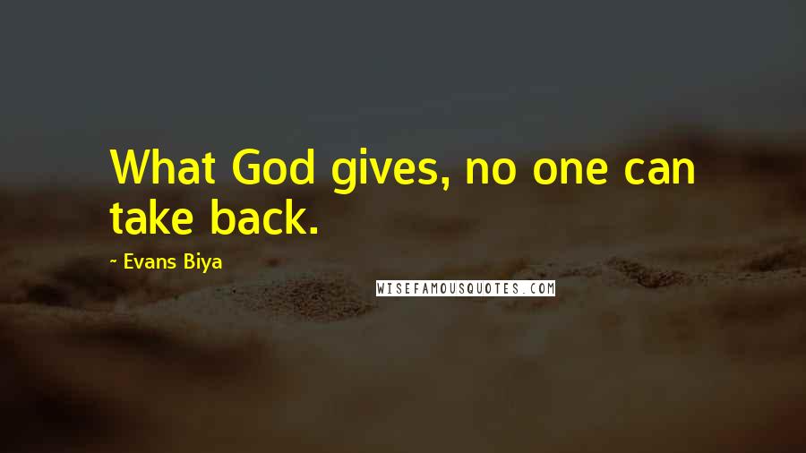 Evans Biya quotes: What God gives, no one can take back.