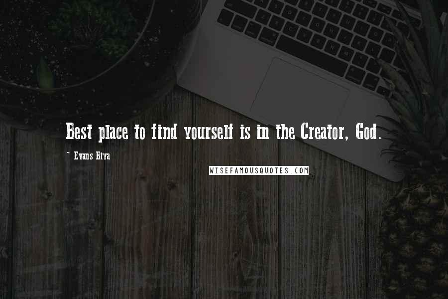 Evans Biya quotes: Best place to find yourself is in the Creator, God.