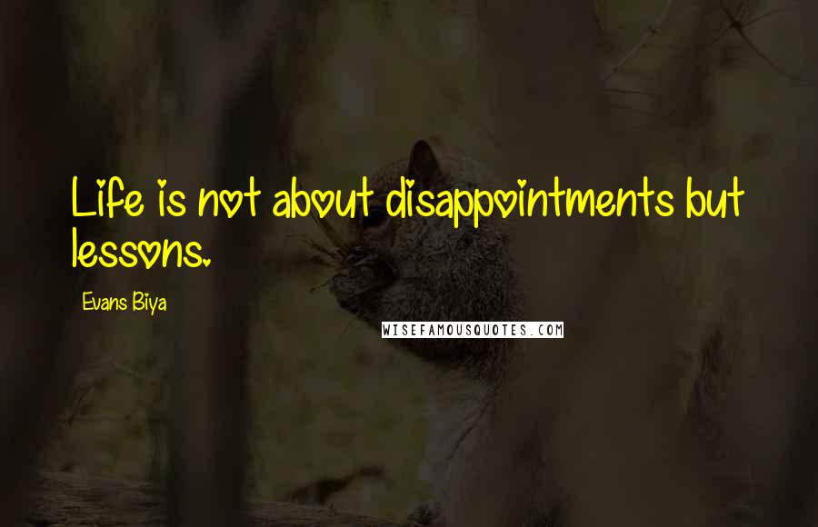 Evans Biya quotes: Life is not about disappointments but lessons.