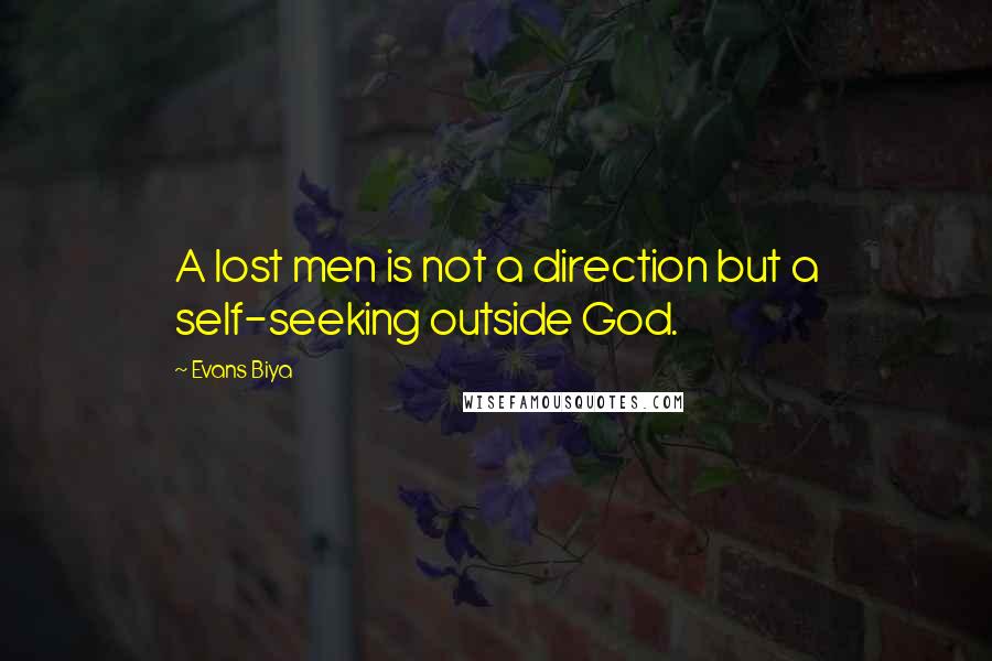 Evans Biya quotes: A lost men is not a direction but a self-seeking outside God.