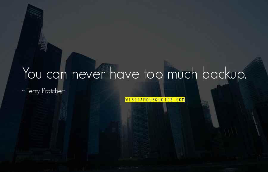Evanson Kangethe Quotes By Terry Pratchett: You can never have too much backup. Evanson Kangethe Quotes By Terry Pratchett: You can never have too much backup.