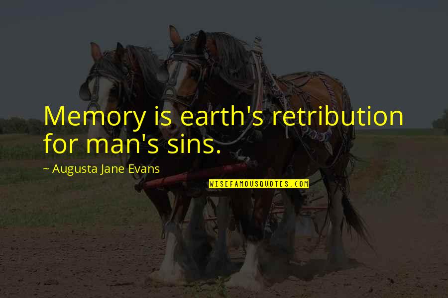Evans's Quotes By Augusta Jane Evans: Memory is earth's retribution for man's sins.
