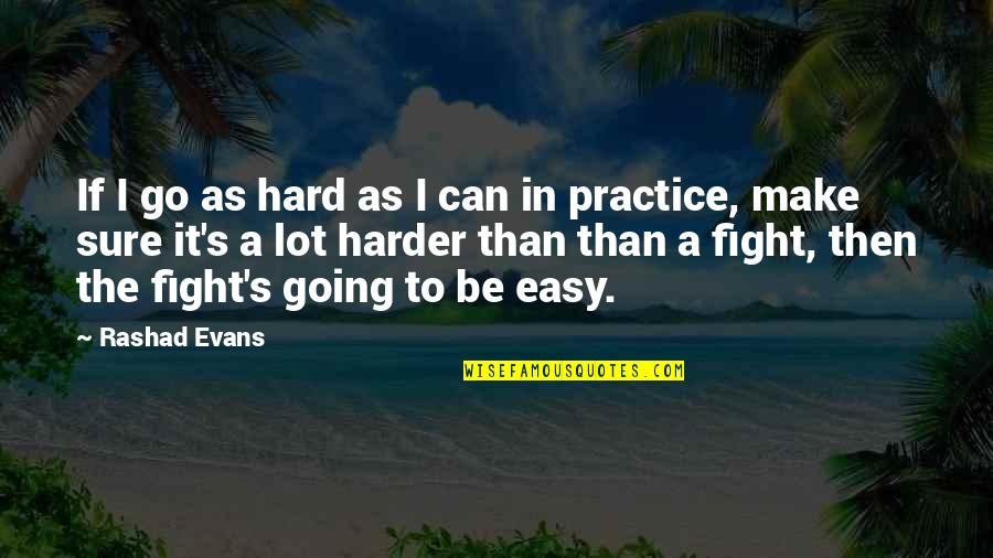 Evans's Quotes By Rashad Evans: If I go as hard as I can