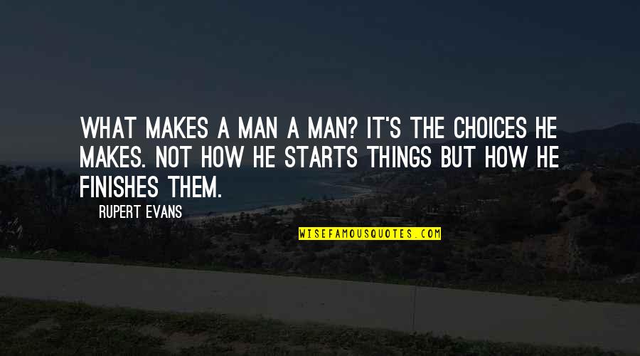 Evans's Quotes By Rupert Evans: What makes a man a man? It's the