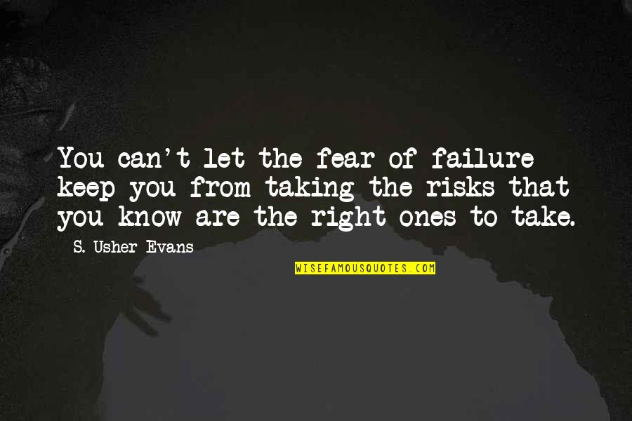 Evans's Quotes By S. Usher Evans: You can't let the fear of failure keep