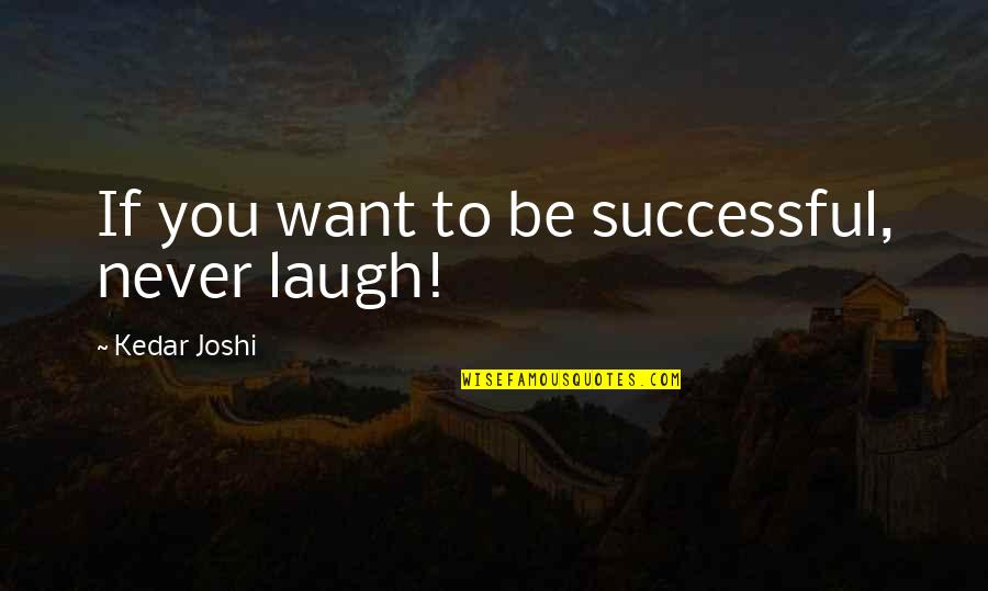 Evansson Quotes By Kedar Joshi: If you want to be successful, never laugh!
