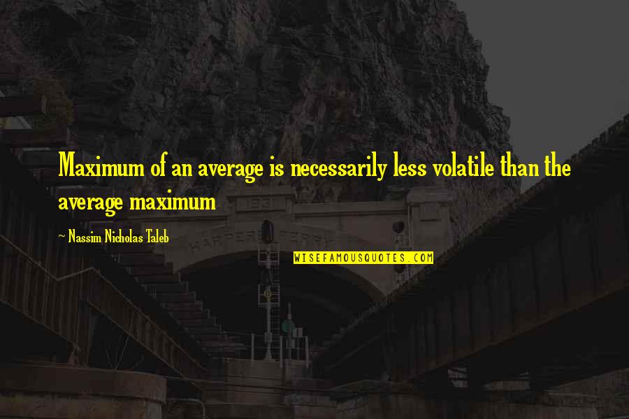 Evansson Quotes By Nassim Nicholas Taleb: Maximum of an average is necessarily less volatile