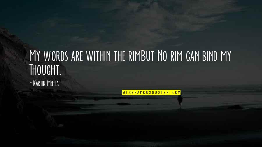 Evansville In Quotes By Kartik Mehta: My words are within the rimBut No rim
