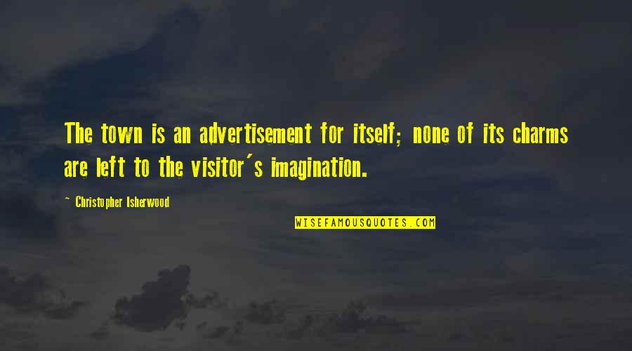 Evantec Quotes By Christopher Isherwood: The town is an advertisement for itself; none Evantec Quotes By Christopher Isherwood: The town is an advertisement for itself; none
