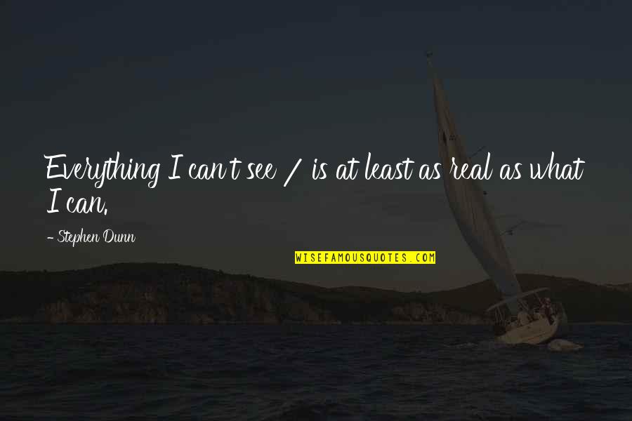 Evanton Post Quotes By Stephen Dunn: Everything I can't see / is at least