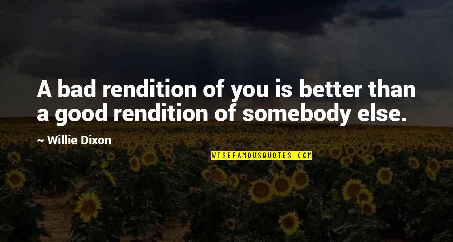Evanton Post Quotes By Willie Dixon: A bad rendition of you is better than