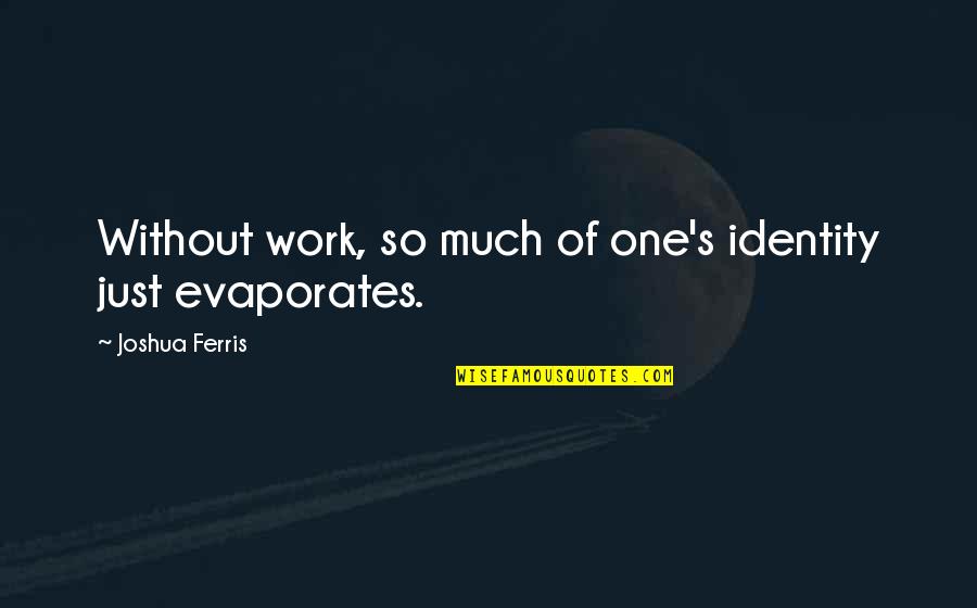 Evaporates Quotes By Joshua Ferris: Without work, so much of one's identity just